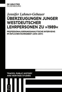 bokomslag Überzeugungen Junger Westdeutscher Lehrpersonen Zu '1989': Professionalisierungsanalytische Interviews Im Östlichen Ruhrgebiet (2015-2017)