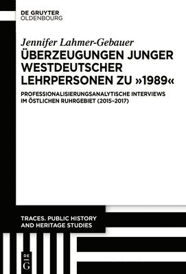 bokomslag Überzeugungen Junger Westdeutscher Lehrpersonen Zu "1989": Professionalisierungsanalytische Interviews Im Östlichen Ruhrgebiet (2015-2017)