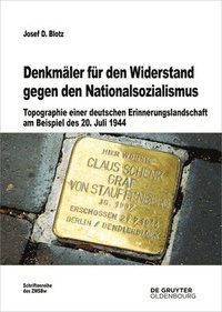 bokomslag Denkmäler Für Den Widerstand Gegen Den Nationalsozialismus: Topographie Einer Deutschen Erinnerungslandschaft Am Beispiel Des 20. Juli 1944