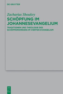 Schöpfung Im Johannesevangelium: Traditionen Und Theologie Des Schöpferwirkens Im Vierten Evangelium