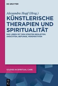 bokomslag Künstlerische Therapien Und Spiritualität: Das Leben Mit Den Künsten Begleiten: Ansichten, Befunde, Perspektiven