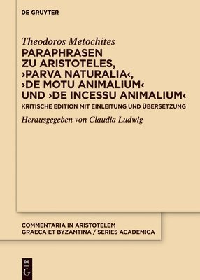 Theodoros Metochites, Claudia Ludwig - Paraphrasen Zu Aristoteles, >Parva Naturaliade Motu Animaliumde Incessu Animalium: Kritische Edition Mit Einleitung Und Übersetzung, Inbunden