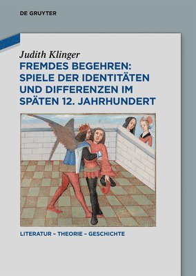 Judith Klinger - Fremdes Begehren: Spiele Der Identitäten Und Differenzen Im Späten 12. Jahrhundert, Inbunden