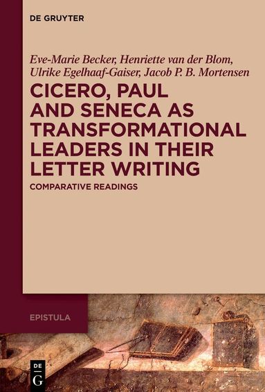 Eve-Marie Becker, Henriette van der Blom, Ulrike Egelhaaf-Gaiser, Jacob P.B. Mortensen - Cicero, Paul and Seneca as Transformational Leaders in their Letter Writing, Inbunden