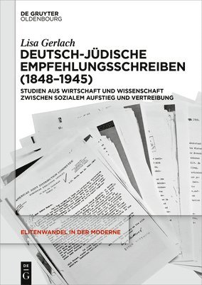 Deutsch-Jüdische Empfehlungsschreiben (1848-1945): Studien Aus Wirtschaft Und Wissenschaft Zwischen Sozialem Aufstieg Und Vertreibung 1