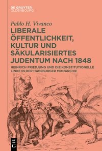 bokomslag Liberale Öffentlichkeit, Kultur Und Säkularisiertes Judentum Nach 1848: Heinrich Friedjung Und Die Konstitutionelle Linke in Der Habsburger Monarchie