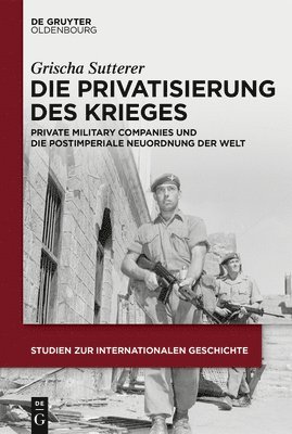 Grischa Sutterer - Die Privatisierung Des Krieges: Private Military Companies Und Die Postimperiale Neuordnung Der Welt, Inbunden