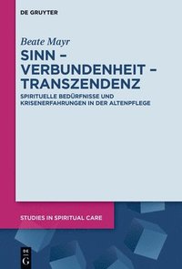 bokomslag Sinn - Verbundenheit - Transzendenz: Spirituelle Bedürfnisse Und Krisenerfahrungen in Der Altenpflege