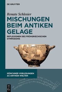 bokomslag Mischungen Beim Antiken Gelage: Reflexionen Des Frühgriechischen Symposions