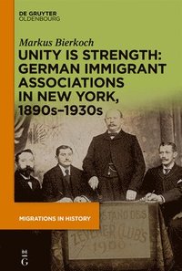 bokomslag Unity Is Strength: German Immigrant Associations in New York, 1890s-1930s