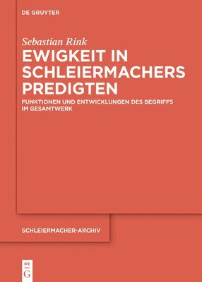 Ewigkeit in Schleiermachers Predigten: Funktionen Und Entwicklungen Des Begriffs Im Gesamtwerk