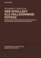 bokomslag Der Intellekt ALS Vollkommene Potenz: Rezeption Und Umdeutung Der Aristotelischen Nuslehre Bei Alexander Von Aphrodisias