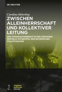 bokomslag Zwischen Alleinherrschaft Und Kollektiver Leitung: Der Intendantenberuf in Der Weimarer Republik Am Beispiel Der Bayerischen Staatstheater