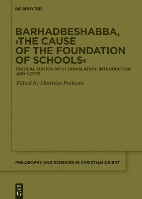 Matthias Perkams - Barhadbeshabba, ›The Cause of the Foundation of Schools‹, Inbunden