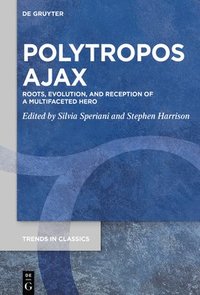 bokomslag Polytropos Ajax: Roots, Evolution, and Reception of a Multifaceted Hero