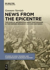 bokomslag News from the Epicentre: The Flow of Information about Earthquakes in the Hispanic Monarchy (XVI-XVII Centuries)