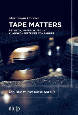 bokomslag Tape Matters: Ästhetik, Materialität Und Klangkonzepte Des Tonbandes