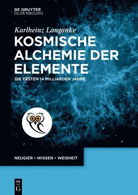 bokomslag Kosmische Alchemie Der Elemente: Die Ersten 14 Milliarden Jahre