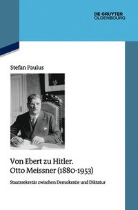 bokomslag Von Ebert Zu Hitler. Otto Meissner (1880-1953): Staatssekretär Zwischen Demokratie Und Diktatur