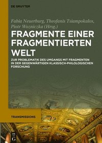 bokomslag Fragmente Einer Fragmentierten Welt: Zur Problematik Des Umgangs Mit Fragmenten in Der Gegenwärtigen Klassisch-Philologischen Forschung
