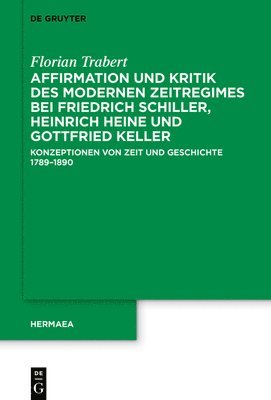 bokomslag Affirmation und Kritik des modernen Zeitregimes bei Friedrich Schiller, Heinrich Heine und Gottfried Keller