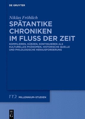 Spätantike Chroniken Im Fluss Der Zeit: Kompilieren, Kürzen, Kontinuieren ALS Kulturelles Phänomen, Historische Quelle Und Philologische Herausforderu 1