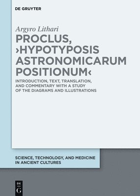 Proclus, >Hypotyposis Astronomicarum Positionum: Introduction, Text, Translation, and Commentary with a Study of the Diagrams and Illustrations 1