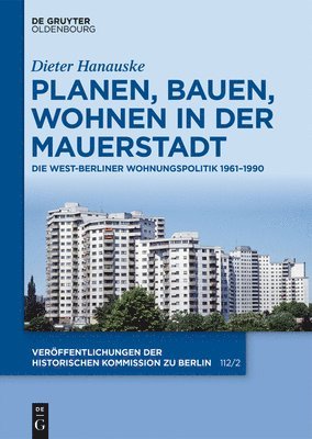 Planen, Bauen, Wohnen in Der Mauerstadt: Die West-Berliner Wohnungspolitik 1961-1990 1