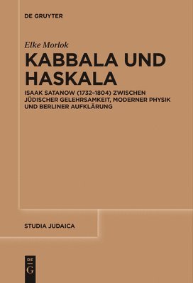 Elke Morlok - Kabbala Und Haskala: Isaak Satanow (1732-1804) Zwischen Jüdischer Gelehrsamkeit, Moderner Physik Und Berliner Aufklärung, Häftad