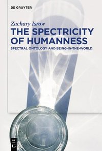 bokomslag The Spectricity of Humanness: Spectral Ontology and Being-In-The-World