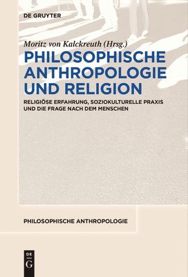 bokomslag Philosophische Anthropologie Und Religion: Religiöse Erfahrung, Soziokulturelle PRAXIS Und Die Frage Nach Dem Menschen