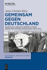 bokomslag Gemeinsam Gegen Deutschland: Warschaus Jiddische Presse Im Kampf Gegen Den Nationalsozialismus (1930-1941)