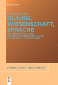 bokomslag Glaube, Wissenschaft, Sprache: Eine Diachronische Studie Zur Protestantisch-Theologischen Fachsprache Im 20. Jahrhundert