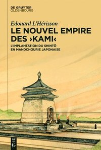 bokomslag Le Nouvel Empire Des >Kami: L'Implantation Du Shint&#333; En Mandchourie Japonaise