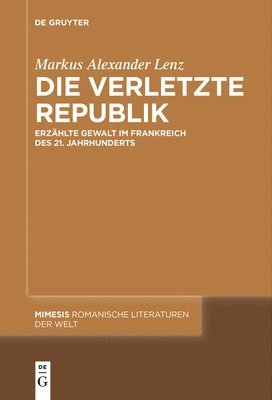 Markus Alexander Lenz - Die Verletzte Republik: Erzählte Gewalt Im Frankreich Des 21. Jahrhunderts, Häftad