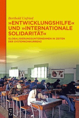 bokomslag Entwicklungshilfe Und Internationale Solidarität: Globalisierungsunternehmen in Zeiten Der Systemkonkurrenz