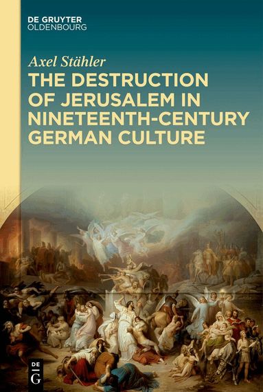Axel Stähler - Destruction of Jerusalem in Nineteenth-Century German Culture, Inbunden