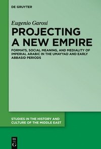 bokomslag Projecting a New Empire: Formats, Social Meaning, and Mediality of Imperial Arabic in the Umayyad and Early Abbasid Periods