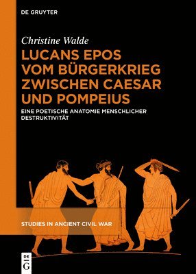 bokomslag Lucans Epos Vom Bürgerkrieg Zwischen Caesar Und Pompeius: Eine Poetische Anatomie Menschlicher Destruktivität