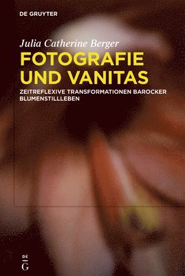 bokomslag Fotografie Und Vanitas: Zeitreflexive Transformationen Barocker Blumenstillleben