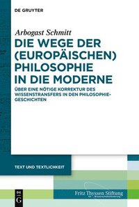 bokomslag Die Wege Der (Europäischen) Philosophie in Die Moderne: Über Eine Nötige Korrektur Des Wissenstransfers in Den Philosophiegeschichten