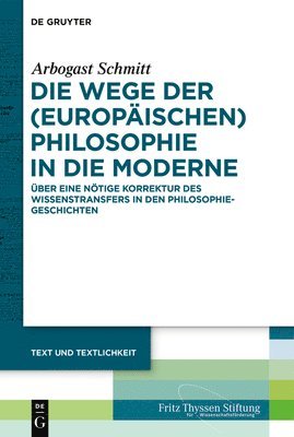Arbogast Schmitt - Die Wege Der (Europäischen) Philosophie in Die Moderne, Inbunden