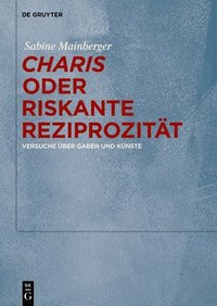 bokomslag 'Charis' Oder Riskante Reziprozität: Versuche Über Gaben Und Künste