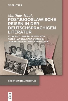 Postjugoslawische Reisen in Der Deutschsprachigen Literatur: Studien Zu Erzähltexten Von Peter Handke, Sasa Stanisic, Jagoda Marinic Und Marko Dinic