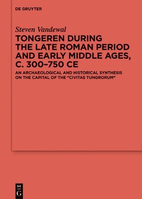 bokomslag Tongeren during the Late Roman Period and Early Middle Ages, c. 300-750 CE
