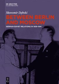 bokomslag Between Berlin and Moscow: German-Soviet Relations in 1939-1941