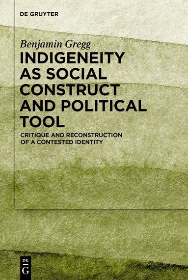 Benjamin Gregg - Indigeneity as Social Construct and Political Tool, Inbunden