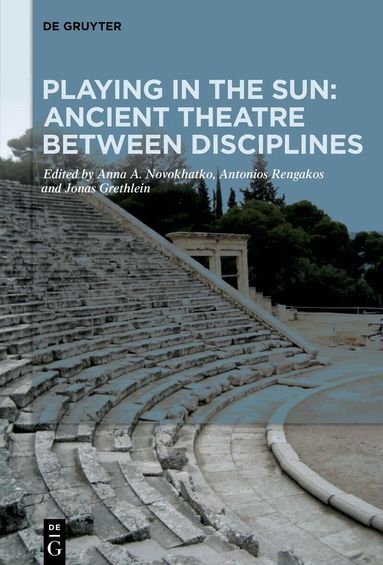Anna A. Novokhatko, Antonios Rengakos, Jonas Grethlein - Playing in the Sun: Ancient Theatre Between Disciplines, Inbunden