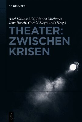 Axel Haunschild, Bianca Michaels, Jens Roselt, Gerald Siegmund - Theater: Zwischen Krisen, Inbunden