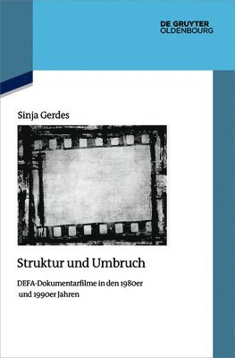 Struktur Und Umbruch: Defa-Dokumentarfilme in Den 1980er Und 1990er Jahren